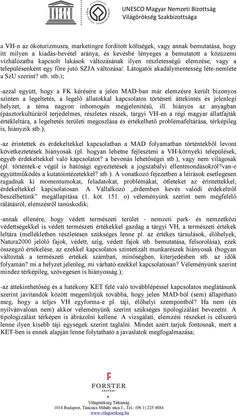 stb.); -azzal együtt, hogy a FK kérésére a jelen MAD-ban már elemzésre került bizonyos szinten a legeltetés, a legelő állatokkal kapcsolatos történeti áttekintés és jelenlegi helyzet, a téma nagyon