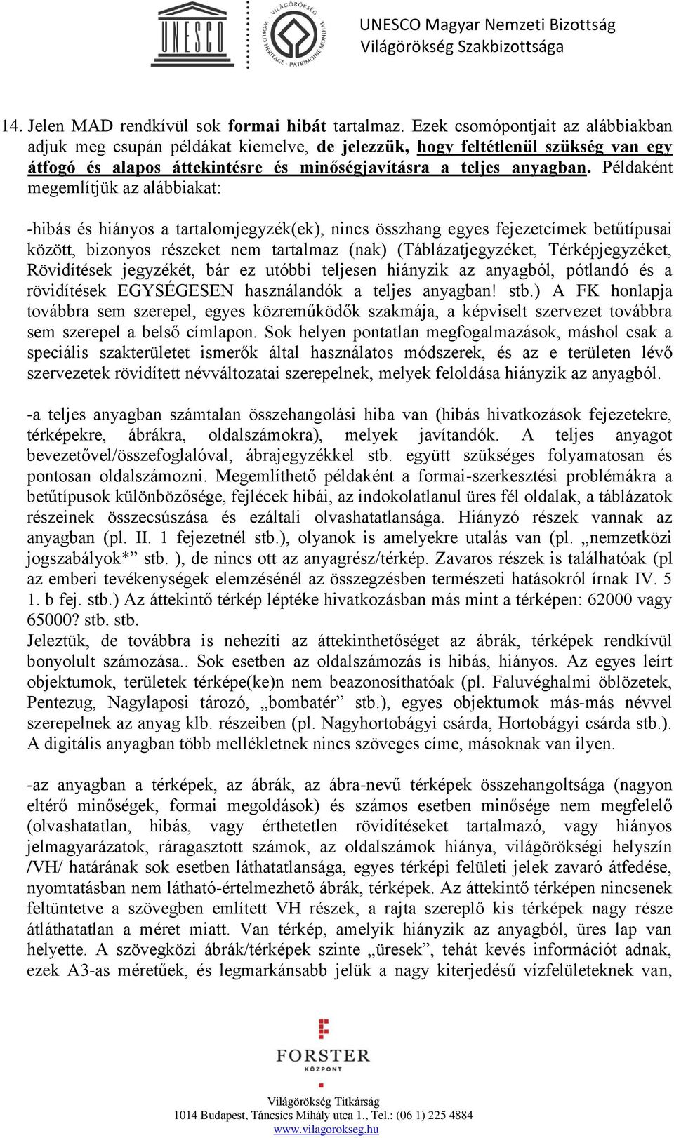 Példaként megemlítjük az alábbiakat: -hibás és hiányos a tartalomjegyzék(ek), nincs összhang egyes fejezetcímek betűtípusai között, bizonyos részeket nem tartalmaz (nak) (Táblázatjegyzéket,