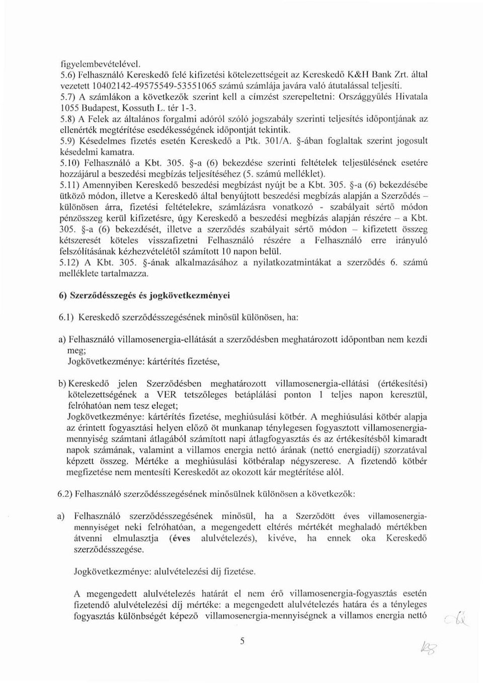 7) A számlákon a következők szerint kell a címzést szerepeltetni : Országgyűlés Hivatala 1055 Budapest, Kossuth L. tér 1-3. 5.