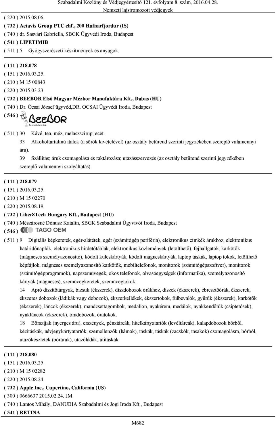 ( 732 ) BEEBOR Első Magyar Mézbor Manufaktúra Kft., Dabas (HU) ( 740 ) Dr. Ócsai József ügyvéd,dr. ÓCSAI Ügyvédi Iroda, Budapest ( 511 ) 30 Kávé, tea, méz, melaszszirup; ecet.