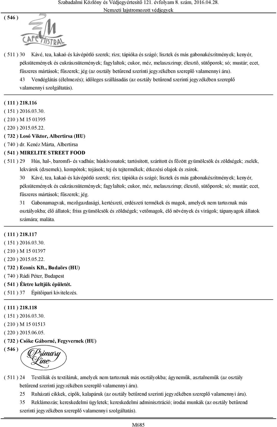 43 Vendéglátás (élelmezés); időleges szállásadás (az osztály betűrend szerinti jegyzékében szereplő valamennyi szolgáltatás). ( 111 ) 218.116 ( 151 ) 2016.03.30. ( 210 ) M 15 01395 ( 220