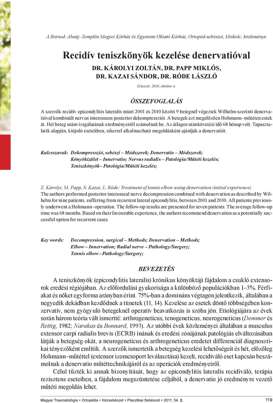 ÖSSZEFOGLALÁS A szerzők recidív epicondylitis lateralis miatt 2001 és 2010 között 9 betegnél végeztek Wilhelm-szerinti denervatióval kombinált nervus interosseus posterior dekompressziót.