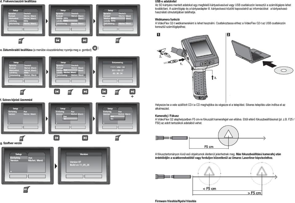 Webkamera funkció A VideoFlex G2-t webkameraként is lehet használni. Csatlakoztassa ehhez a VideoFlex G2-t az USB csatlakozón keresztül számítógépéhez. e. Dátum/óraidő beállítása (a menübe visszatéréshez nyomja meg a gombot) f.