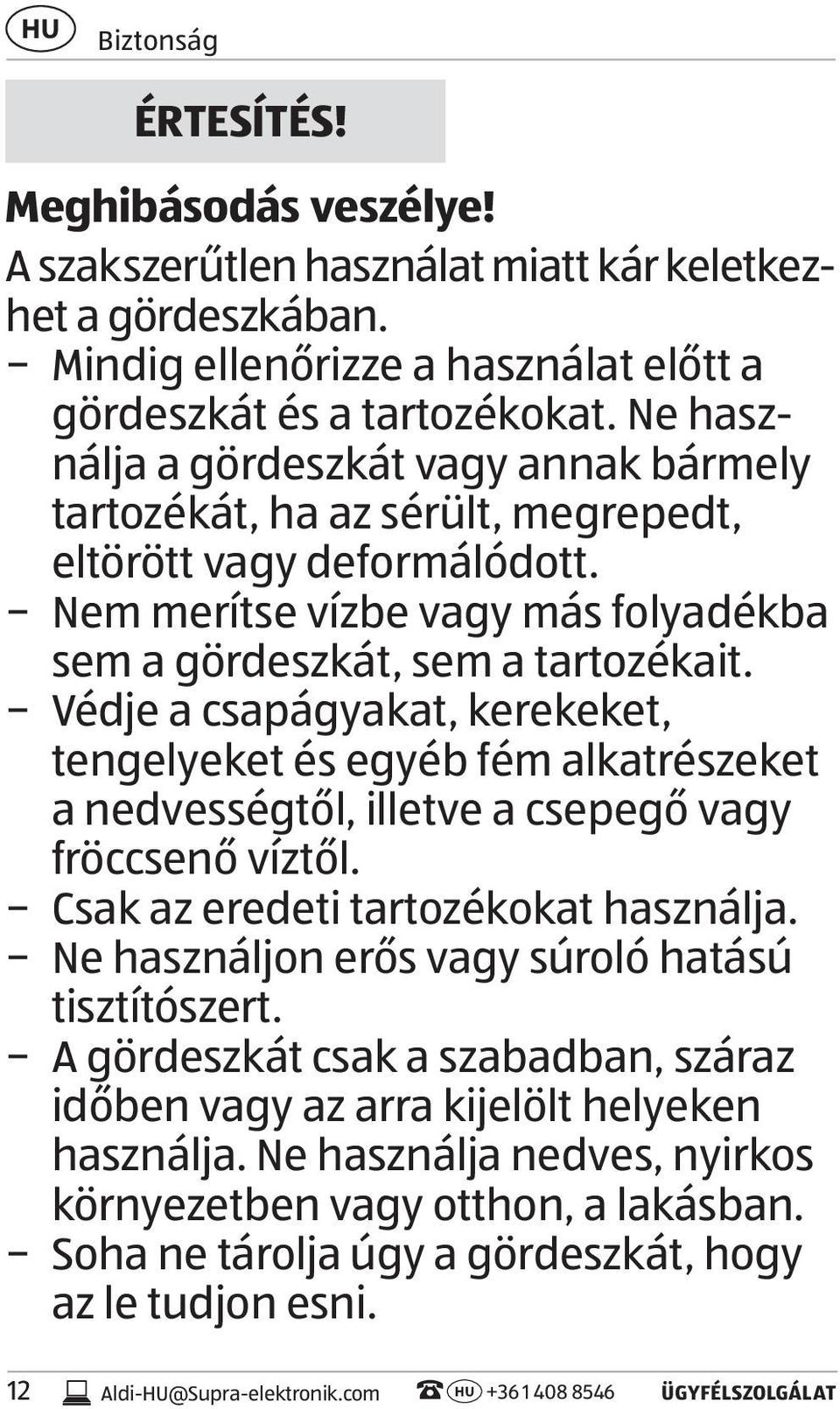 Védje a csapágyakat, kerekeket, tengelyeket és egyéb fém alkatrészeket a nedvességtől, illetve a csepegő vagy fröccsenő víztől. Csak az eredeti tartozékokat használja.