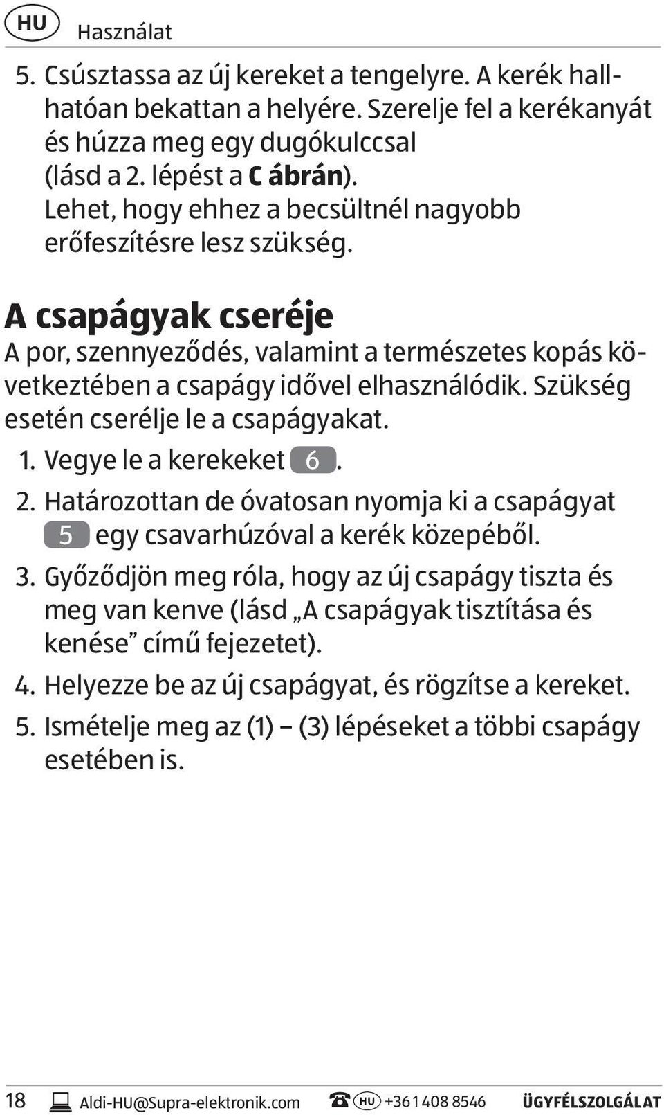 Szükség esetén cserélje le a csapágyakat. 1. Vegye le a kerekeket 6. 2. Határozottan de óvatosan nyomja ki a csapágyat 5 egy csavarhúzóval a kerék közepéből. 3.