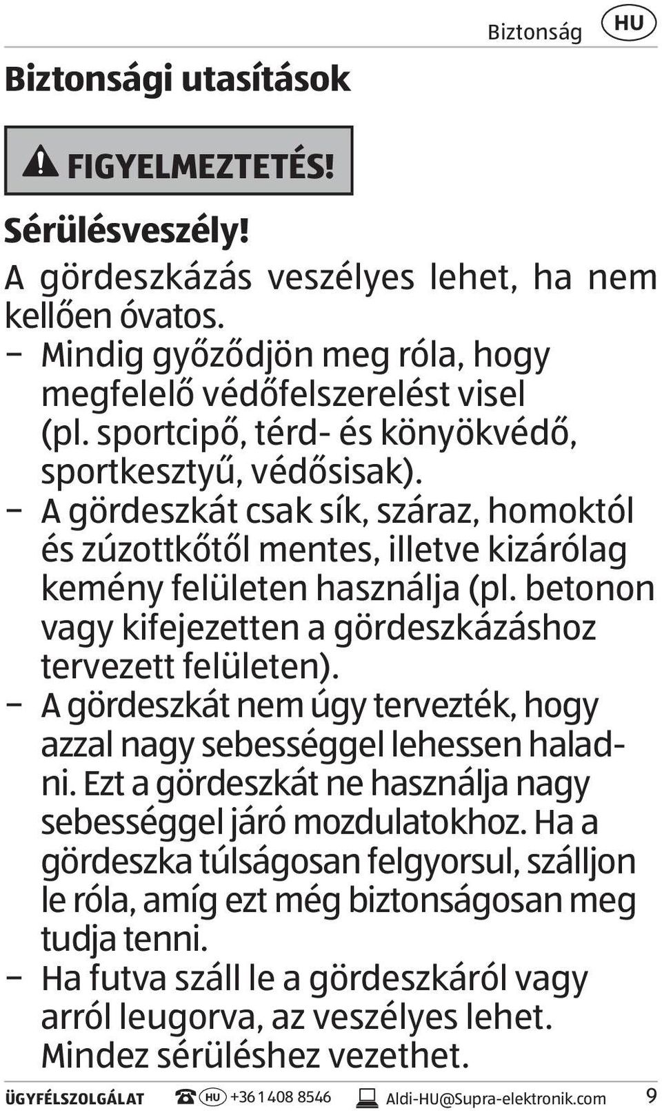 betonon vagy kifejezetten a gördeszkázáshoz tervezett felületen). A gördeszkát nem úgy tervezték, hogy azzal nagy sebességgel lehessen haladni.