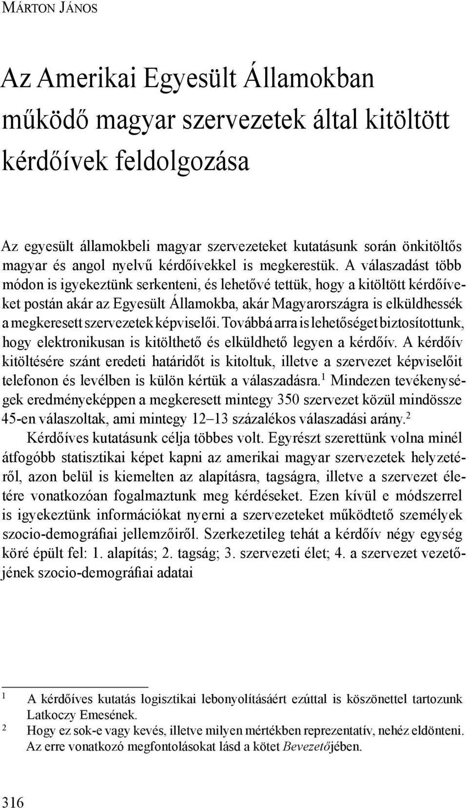 A válaszadást több módon is igyekeztünk serkenteni, és lehetővé tettük, hogy a kitöltött kérdőíveket postán akár az Egyesült Államokba, akár Magyarországra is elküldhessék a megkeresett szervezetek