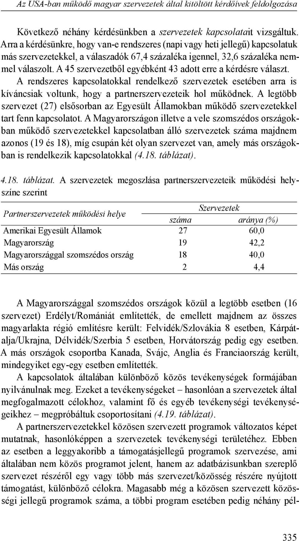 A 45 szervezetből egyébként 43 adott erre a kérdésre választ. A rendszeres kapcsolatokkal rendelkező szervezetek esetében arra is kíváncsiak voltunk, hogy a partnerszervezeteik hol működnek.