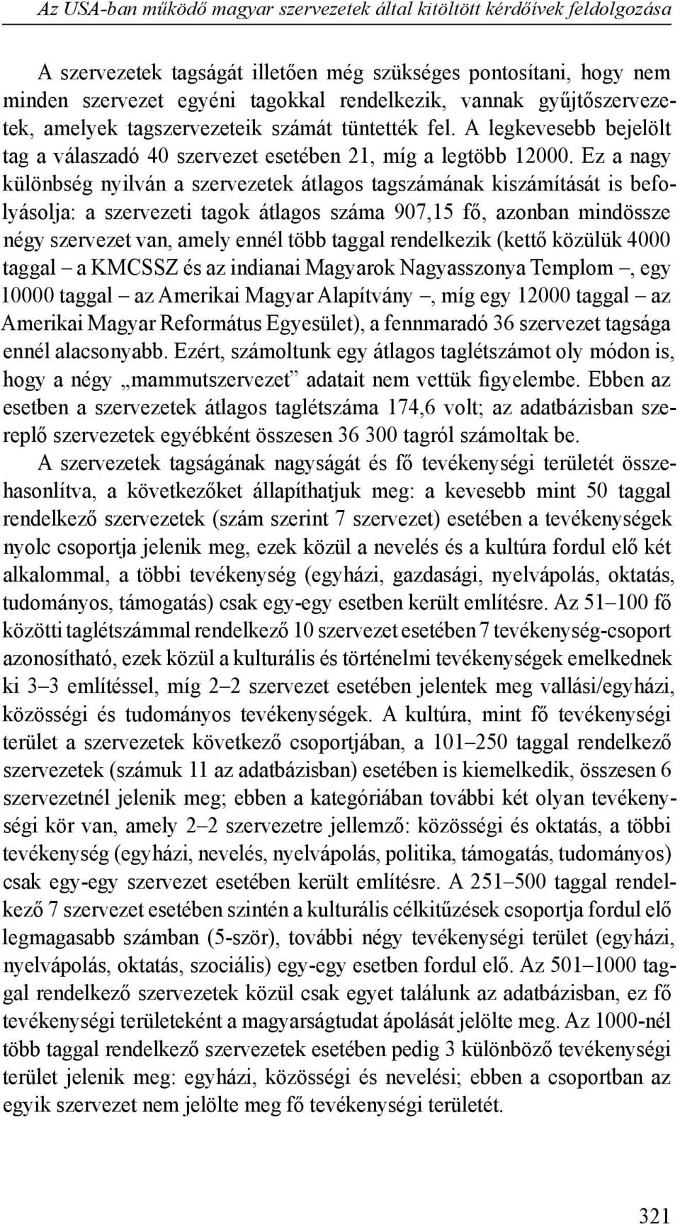 Ez a nagy különbség nyilván a szervezetek átlagos tagszámának kiszámítását is befolyásolja: a szervezeti tagok átlagos száma 907,15 fő, azonban mindössze négy szervezet van, amely ennél több taggal