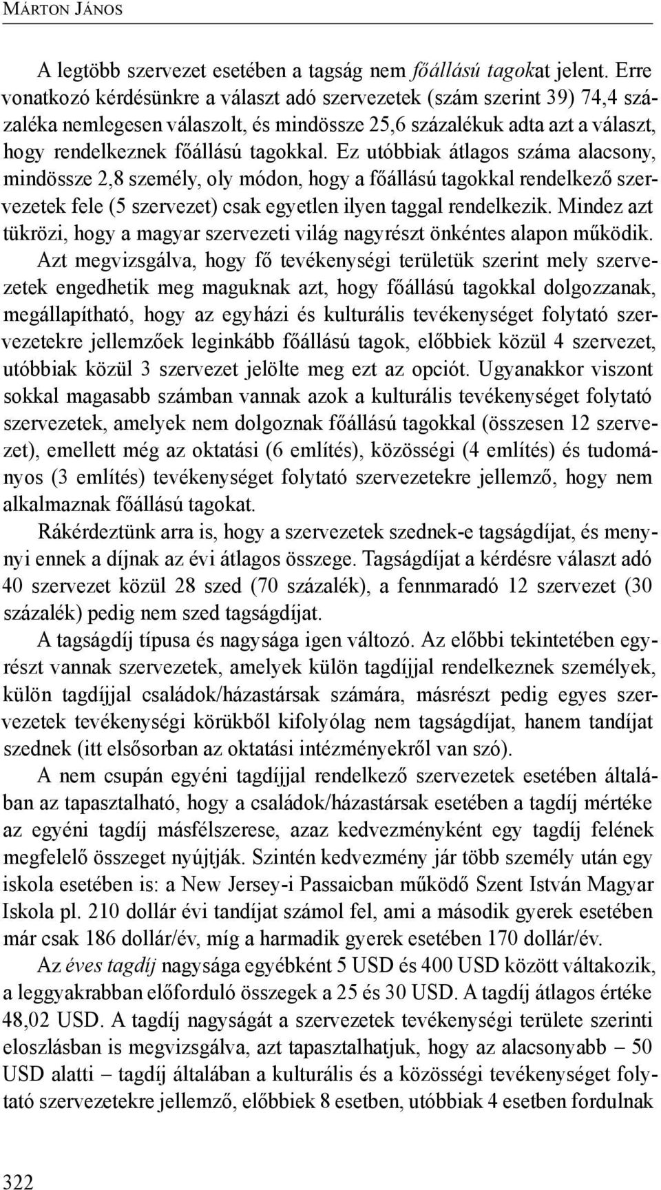 Ez utóbbiak átlagos száma alacsony, mindössze 2,8 személy, oly módon, hogy a főállású tagokkal rendelkező szervezetek fele (5 szervezet) csak egyetlen ilyen taggal rendelkezik.