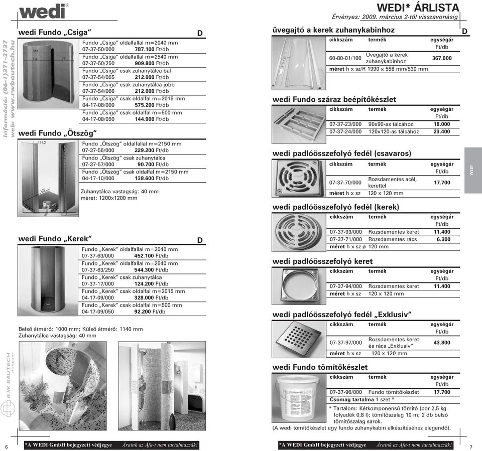 0 Fundo Csiga csak oldalfal m=500 mm 04-17-08/050 144.900 Fundo Ötszög oldalfallal m=2150 mm 07-37-56/000 229.0 Fundo Ötszög csak zuhanytálca 07-37-57/000 190.