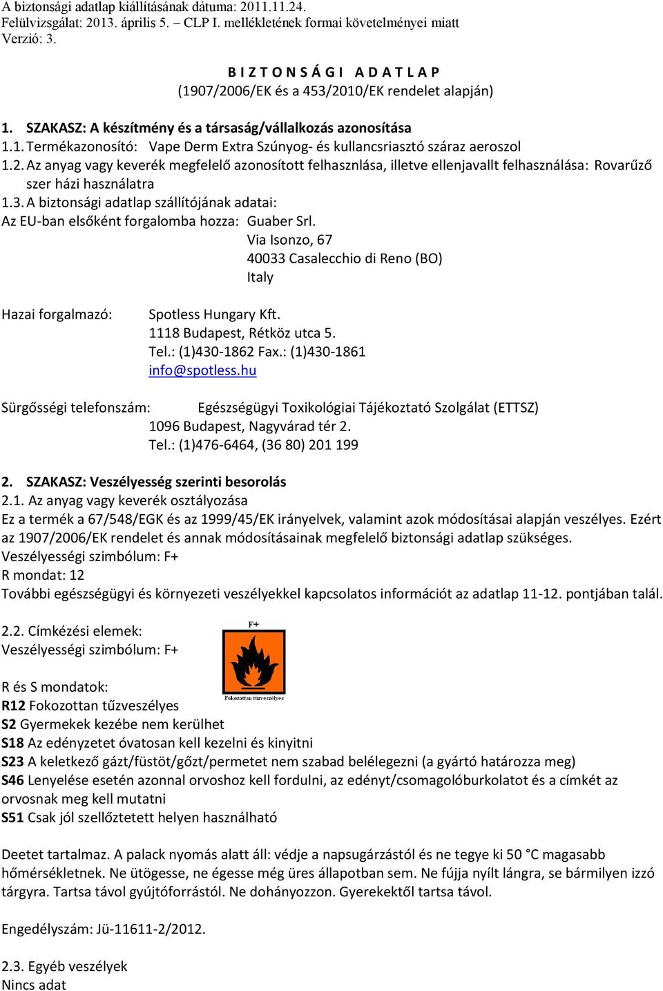 2. Az anyag vagy keverék megfelelő azonosított felhasznlása, illetve ellenjavallt felhasználása: Rovarűző szer házi használatra 1.3.