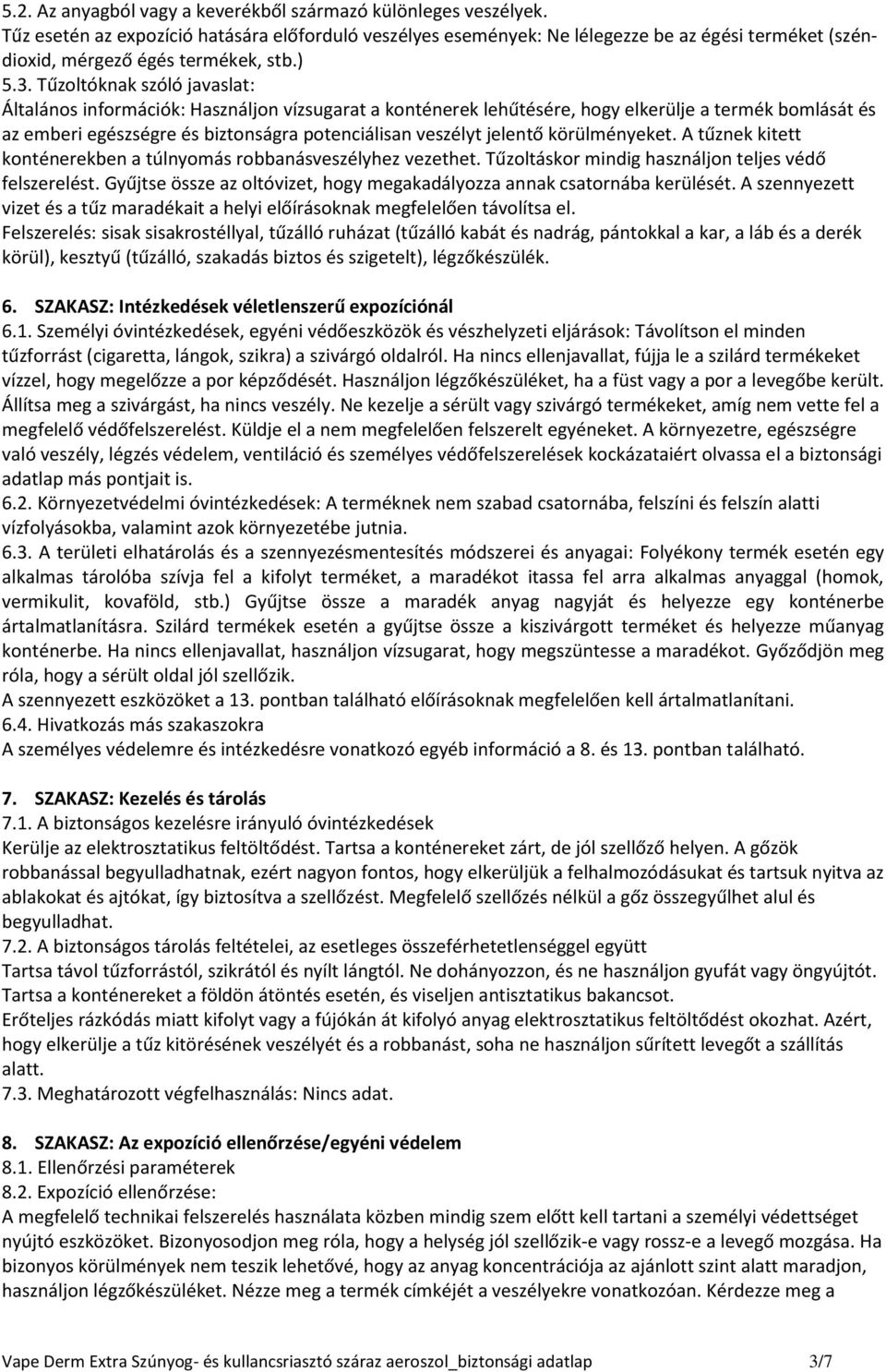 Tűzoltóknak szóló javaslat: Általános információk: Használjon vízsugarat a konténerek lehűtésére, hogy elkerülje a termék bomlását és az emberi egészségre és biztonságra potenciálisan veszélyt