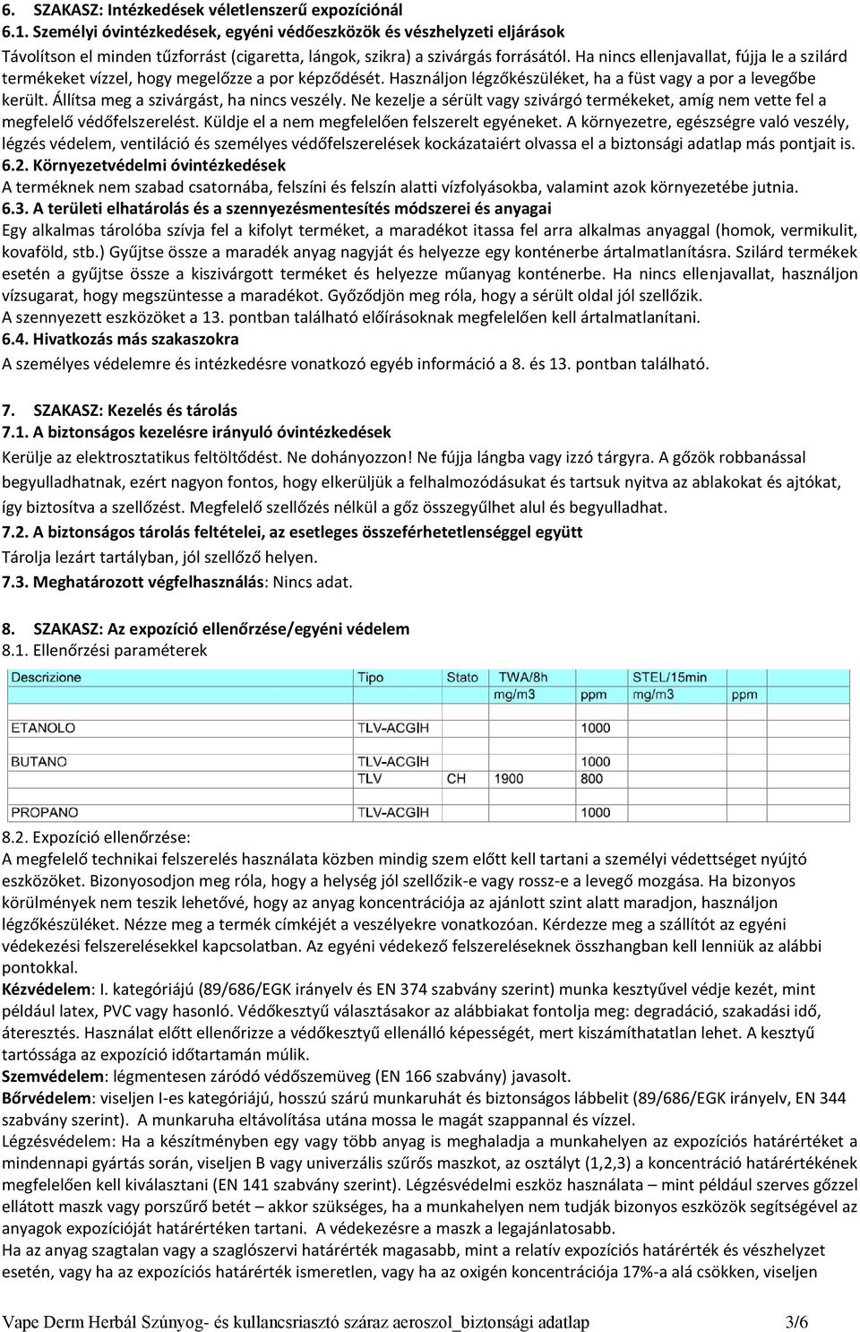 Ha nincs ellenjavallat, fújja le a szilárd termékeket vízzel, hogy megelőzze a por képződését. Használjon légzőkészüléket, ha a füst vagy a por a levegőbe került.