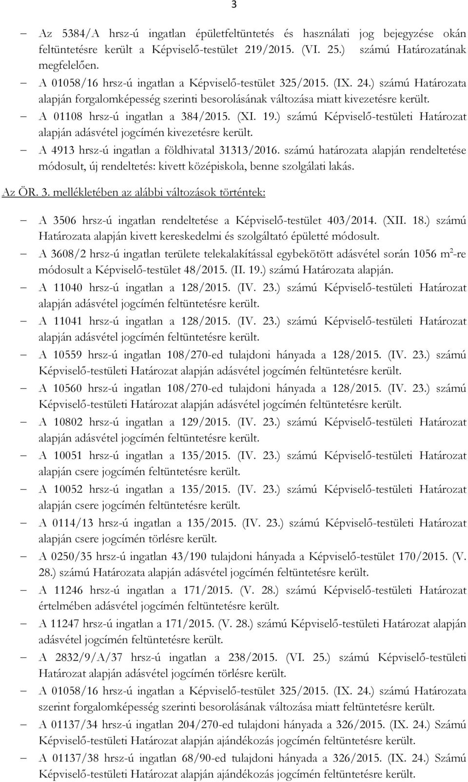 A 01108 hrsz-ú ingatlan a 384/2015. (XI. 19.) számú Képviselı-testületi Határozat alapján adásvétel jogcímén kivezetésre került. A 4913 hrsz-ú ingatlan a földhivatal 31313/2016.