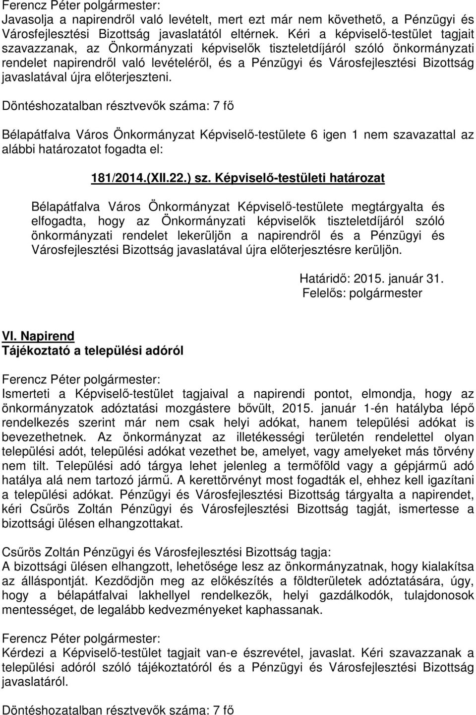 javaslatával újra előterjeszteni. Bélapátfalva Város Önkormányzat Képviselő-testülete 6 igen 1 nem szavazattal az alábbi 181/2014.(XII.22.) sz.