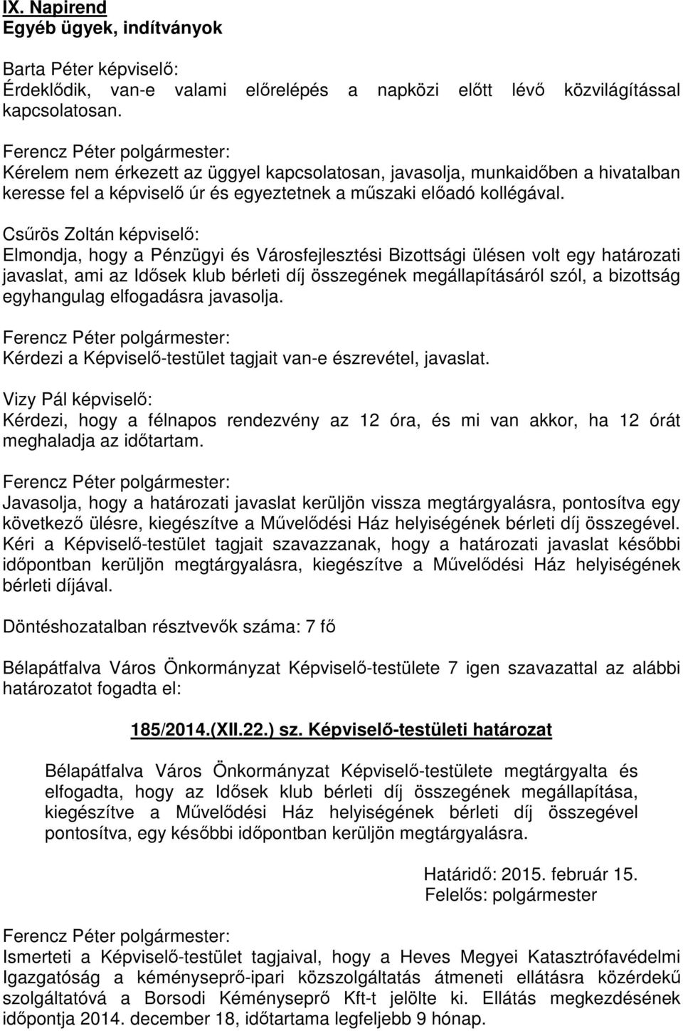 Csűrös Zoltán képviselő: Elmondja, hogy a Pénzügyi és Városfejlesztési Bizottsági ülésen volt egy határozati javaslat, ami az Idősek klub bérleti díj összegének megállapításáról szól, a bizottság