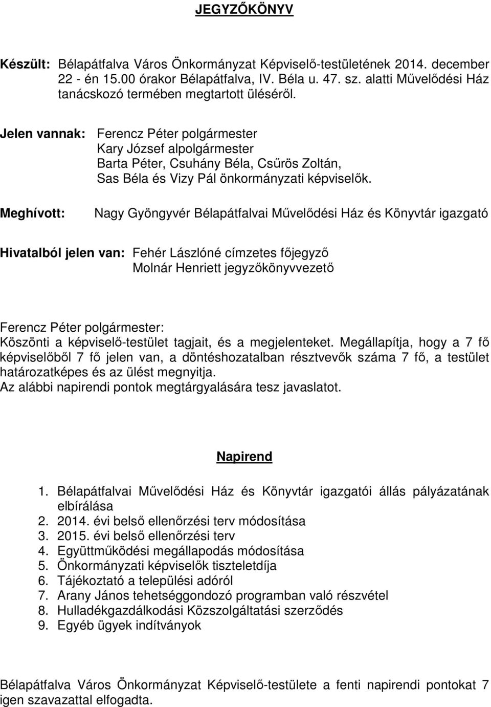 Jelen vannak: Ferencz Péter polgármester Kary József alpolgármester Barta Péter, Csuhány Béla, Csűrös Zoltán, Sas Béla és Vizy Pál önkormányzati képviselők.