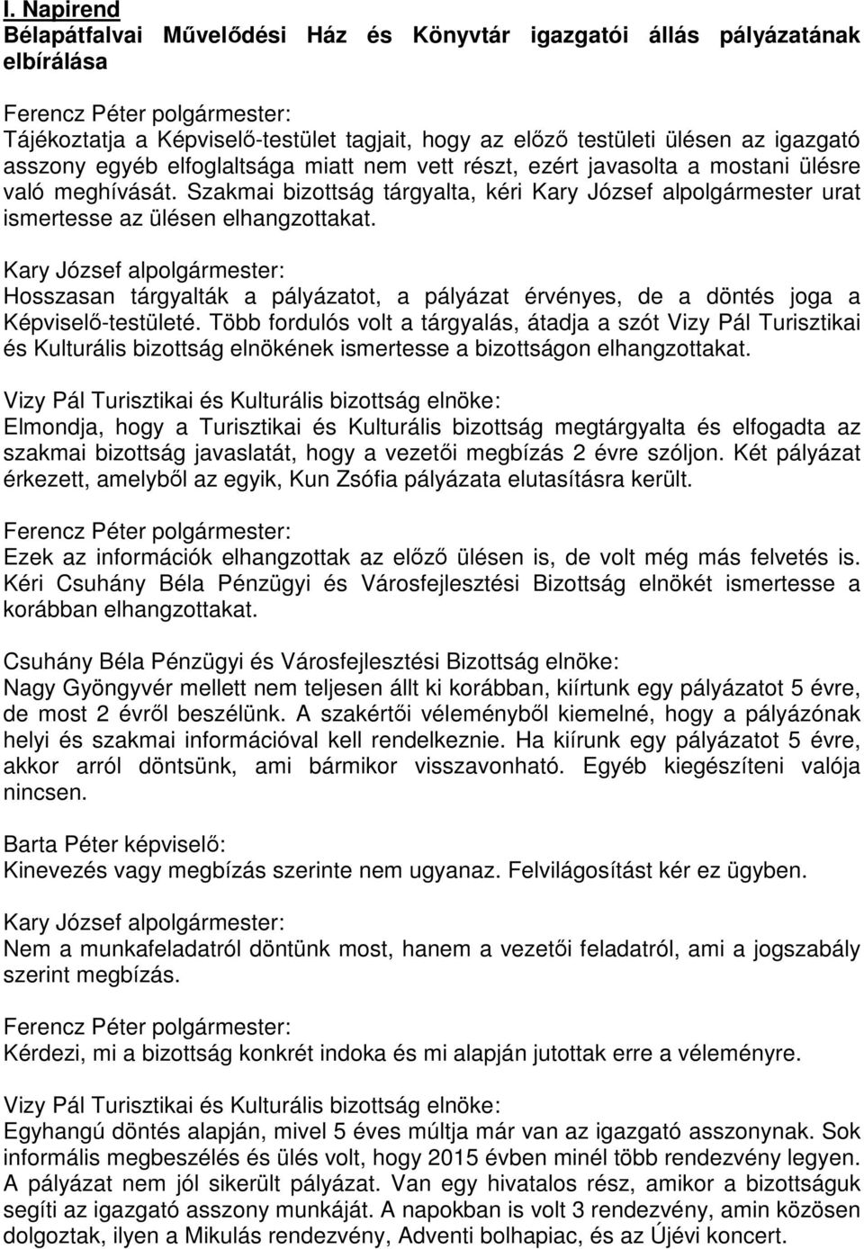 Kary József alpolgármester: Hosszasan tárgyalták a pályázatot, a pályázat érvényes, de a döntés joga a Képviselő-testületé.