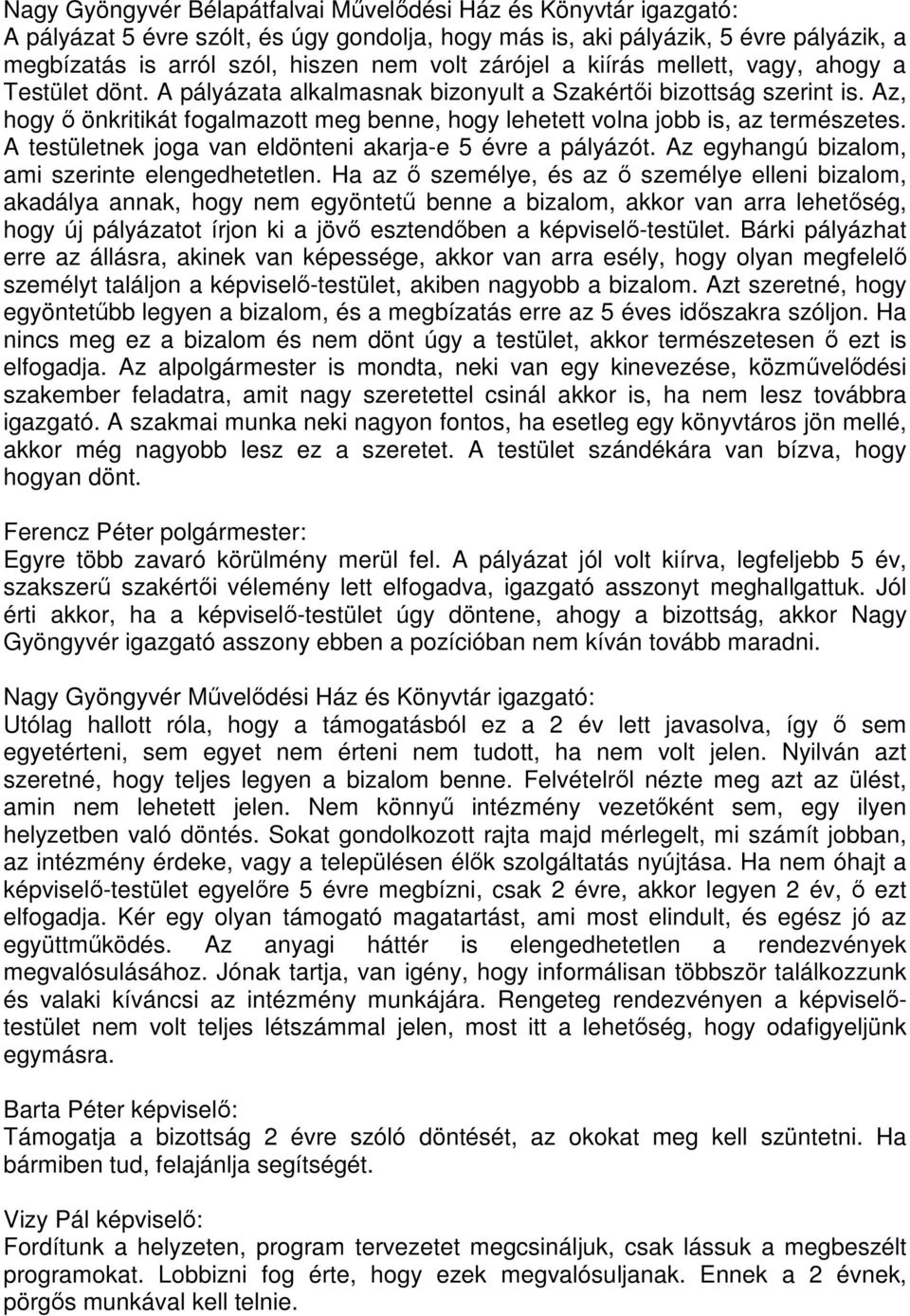 Az, hogy ő önkritikát fogalmazott meg benne, hogy lehetett volna jobb is, az természetes. A testületnek joga van eldönteni akarja-e 5 évre a pályázót.