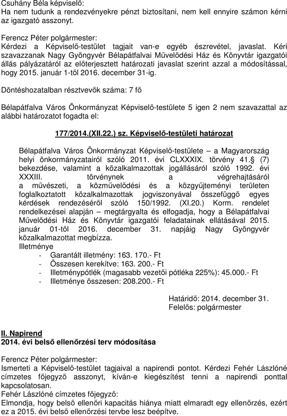 december 31-ig. Bélapátfalva Város Önkormányzat Képviselő-testülete 5 igen 2 nem szavazattal az alábbi 177/2014.(XII.22.) sz.