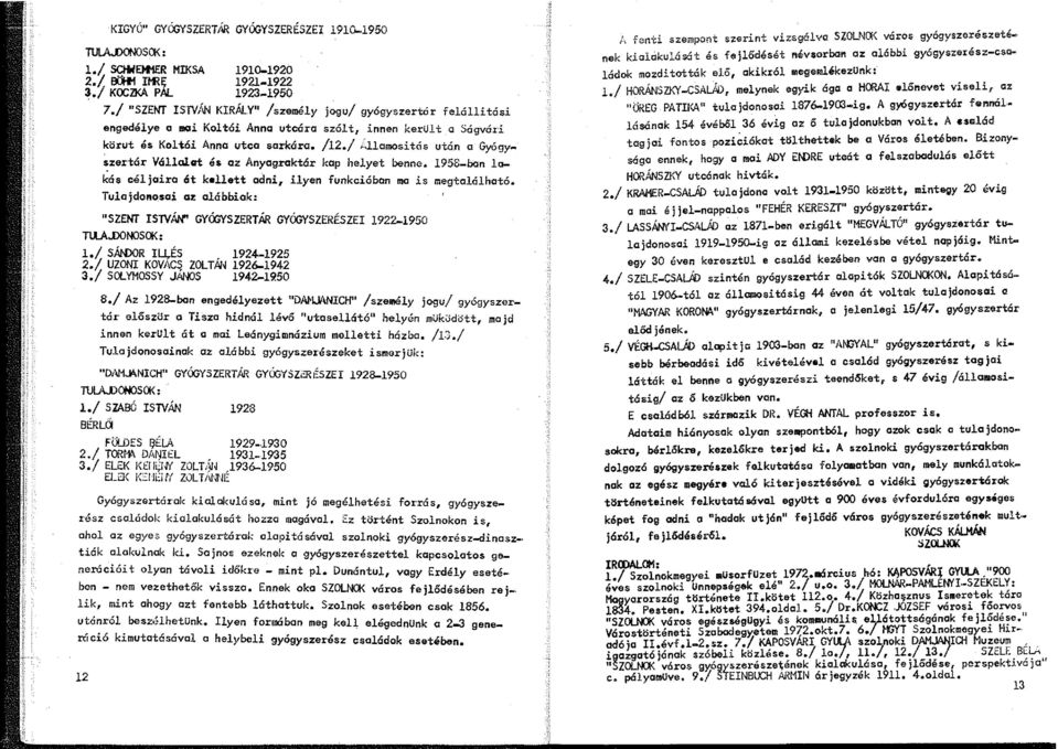 lamositás utá_n a Gyógy ~zer tár Vállalat é$ az Anyagraktár kap helyet benne. 1958-ban lakás céljaira át kellett adni, ilyen funkcióban ma is megtalálható.