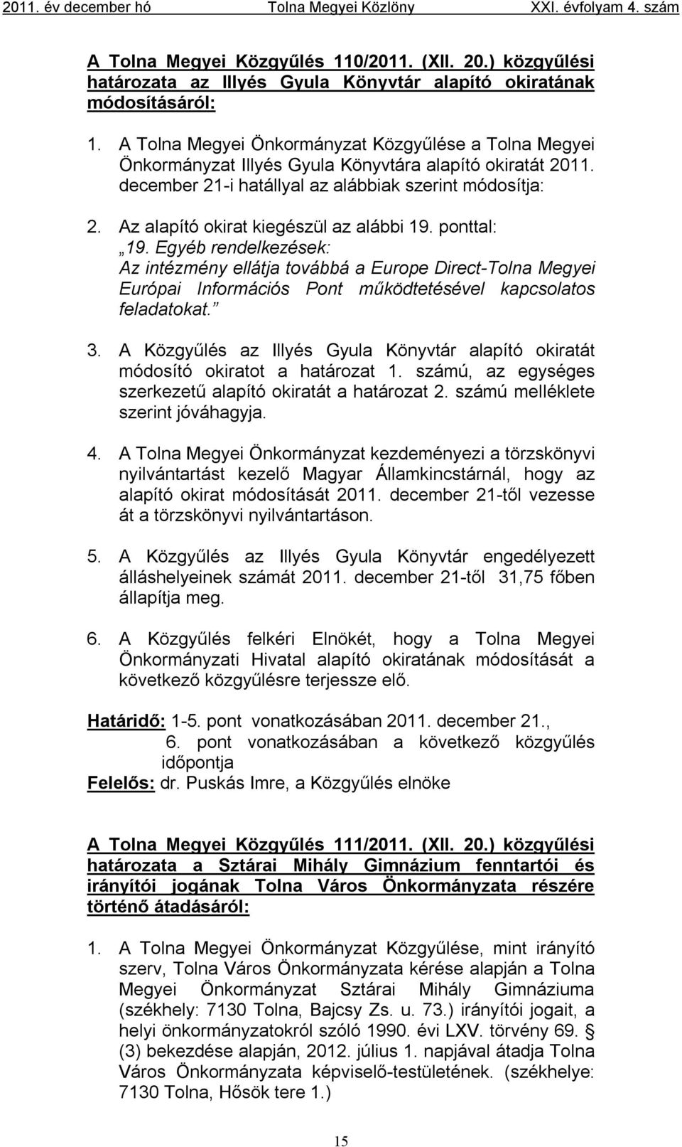 Az alapító okirat kiegészül az alábbi 19. ponttal: 19. Egyéb rendelkezések: Az intézmény ellátja továbbá a Europe Direct-Tolna Megyei Európai Információs Pont működtetésével kapcsolatos feladatokat.