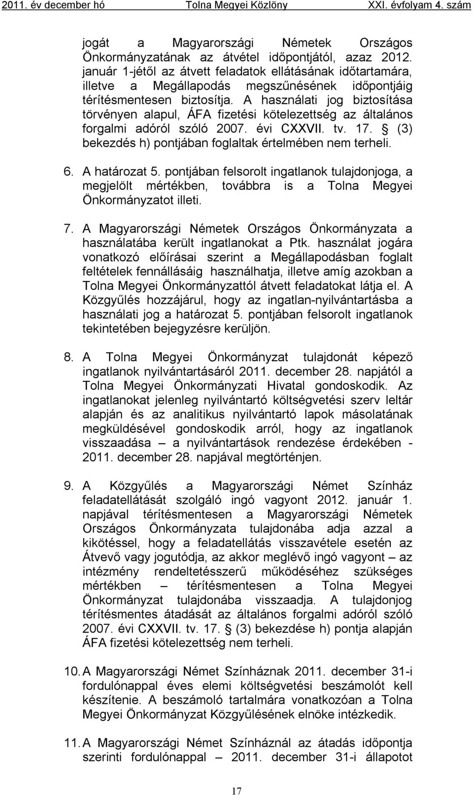 A használati jog biztosítása törvényen alapul, ÁFA fizetési kötelezettség az általános forgalmi adóról szóló 2007. évi CXXVII. tv. 17. (3) bekezdés h) pontjában foglaltak értelmében nem terheli. 6.