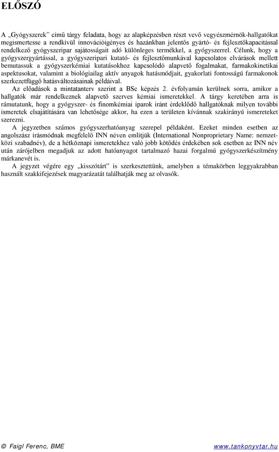 Célunk, hogy a gyógyszergyártással, a gyógyszeripari kutató- és fejlesztőmunkával kapcsolatos elvárások mellett bemutassuk a gyógyszerkémiai kutatásokhoz kapcsolódó alapvető fogalmakat,