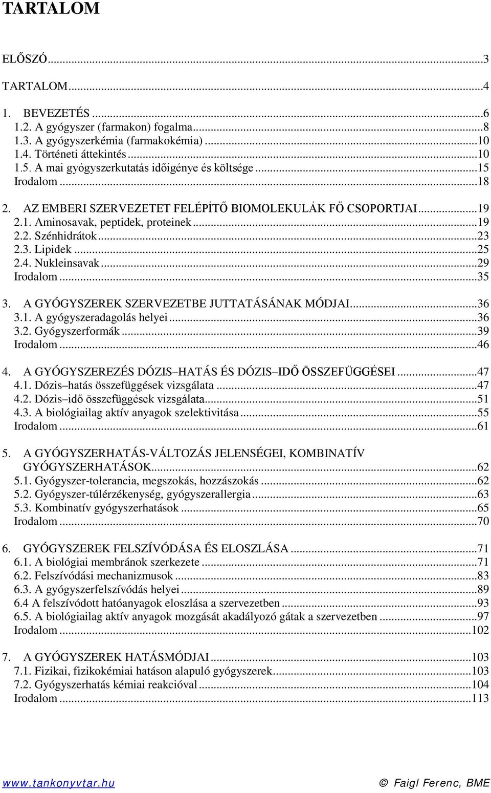 2.3. Lipidek...25 2.4. Nukleinsavak...29 Irodalom...35 3. A GYÓGYSZEREK SZERVEZETBE JUTTATÁSÁNAK MÓDJAI...36 3.1. A gyógyszeradagolás helyei...36 3.2. Gyógyszerformák...39 Irodalom...46 4.