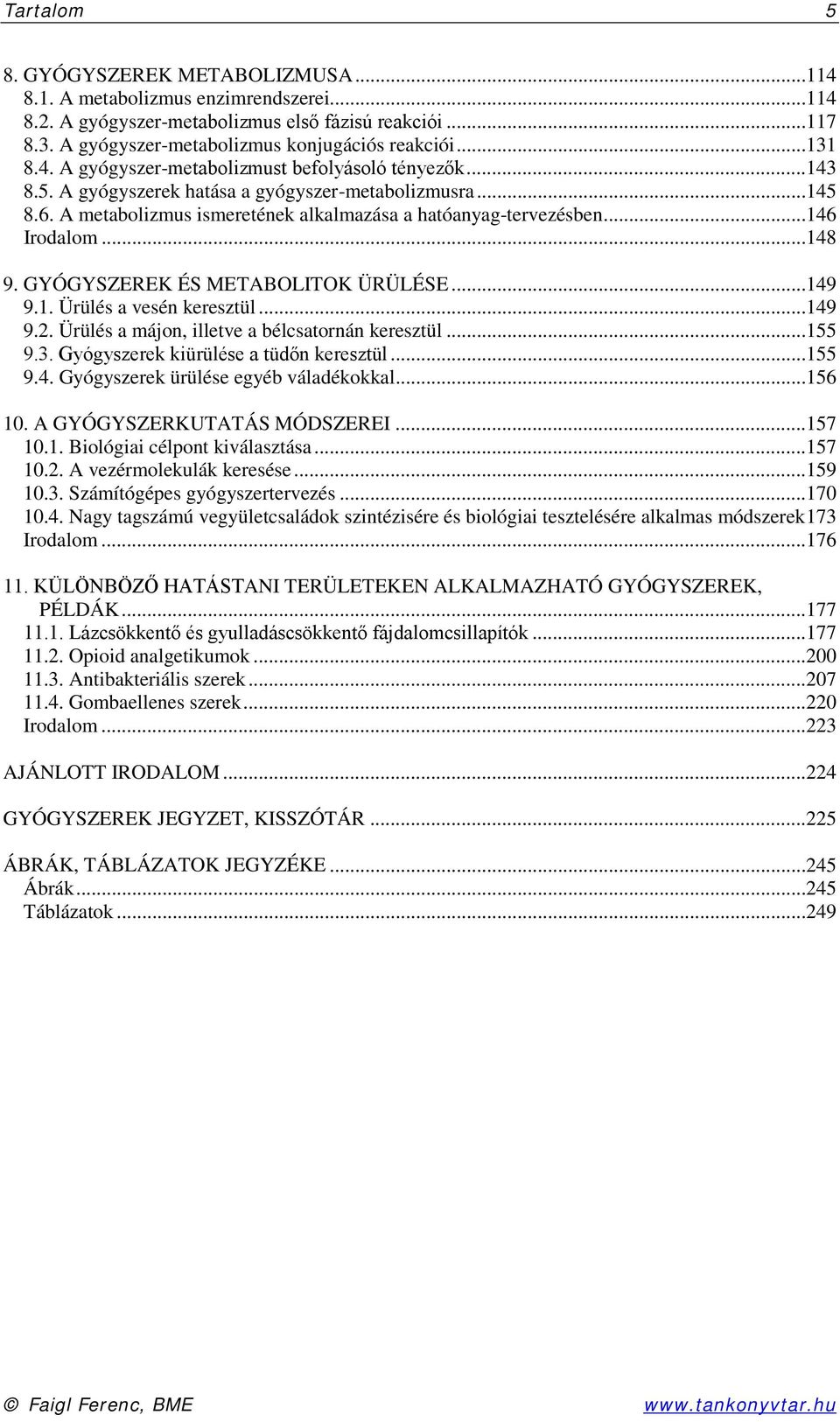 ..146 Irodalom...148 9. GYÓGYSZEREK ÉS METABOLITOK ÜRÜLÉSE...149 9.1. Ürülés a vesén keresztül...149 9.2. Ürülés a májon, illetve a bélcsatornán keresztül...155 9.3.