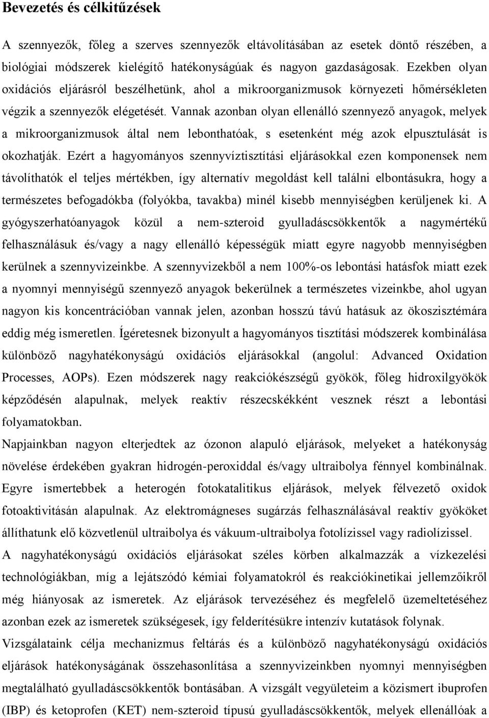 Vannak azonban olyan ellenálló szennyező anyagok, melyek a mikroorganizmusok által nem lebonthatóak, s esetenként még azok elpusztulását is okozhatják.