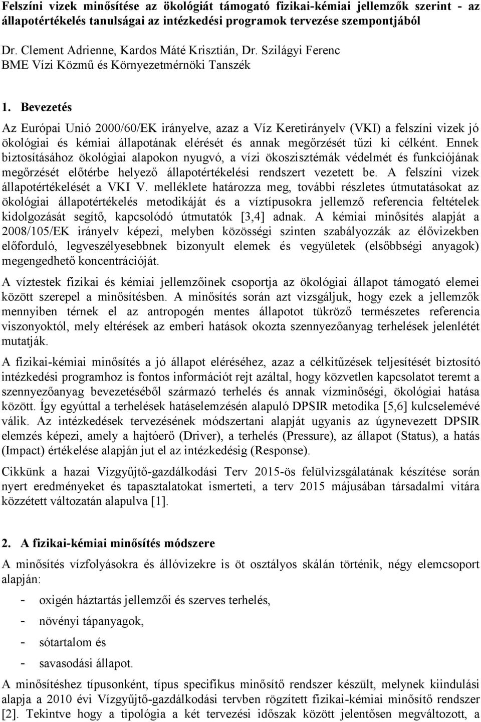 Bevezetés Az Európai Unió 2000/60/EK irányelve, azaz a Víz Keretirányelv (VKI) a felszíni vizek jó ökológiai és kémiai állapotának elérését és annak megőrzését tűzi ki célként.