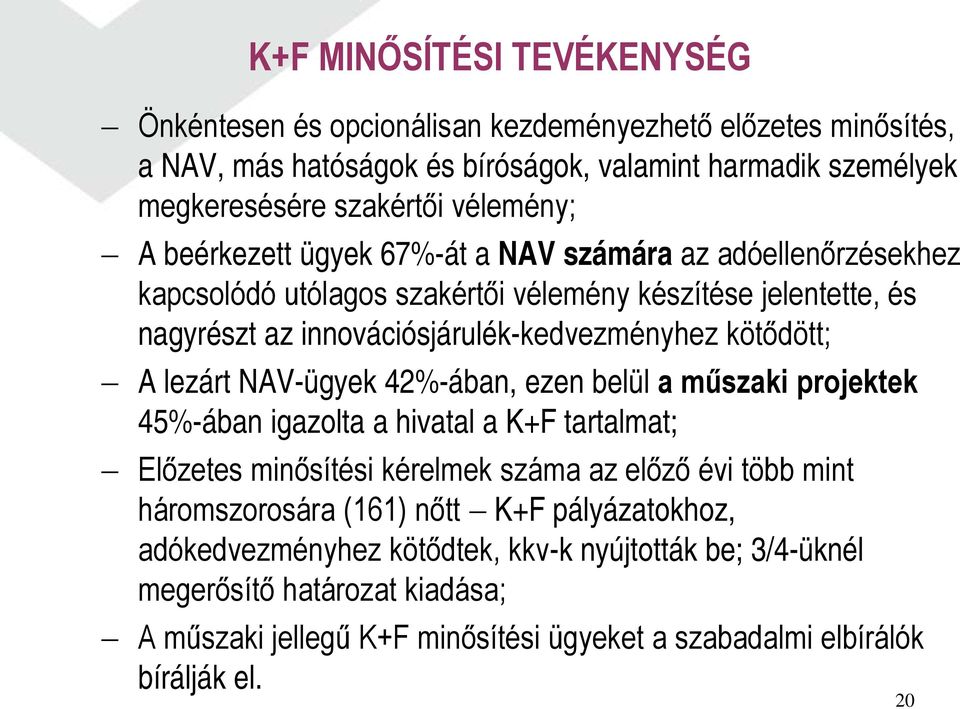 kötődött; A lezárt NAV-ügyek 42%-ában, ezen belül a műszaki projektek 45%-ában igazolta a hivatal a K+F tartalmat; Előzetes minősítési kérelmek száma az előző évi több mint