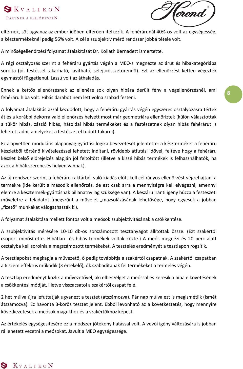 A régi osztályozás szerint a fehéráru gyártás végén a MEO-s megnézte az árut és hibakategóriába sorolta (jó, festéssel takarható, javítható, selejt=összetörendő).