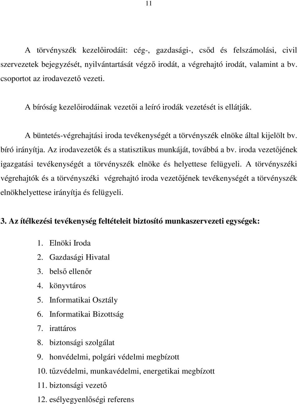 bíró irányítja. Az irodavezetők és a statisztikus munkáját, továbbá a bv. iroda vezetőjének igazgatási tevékenységét a törvényszék elnöke és helyettese felügyeli.