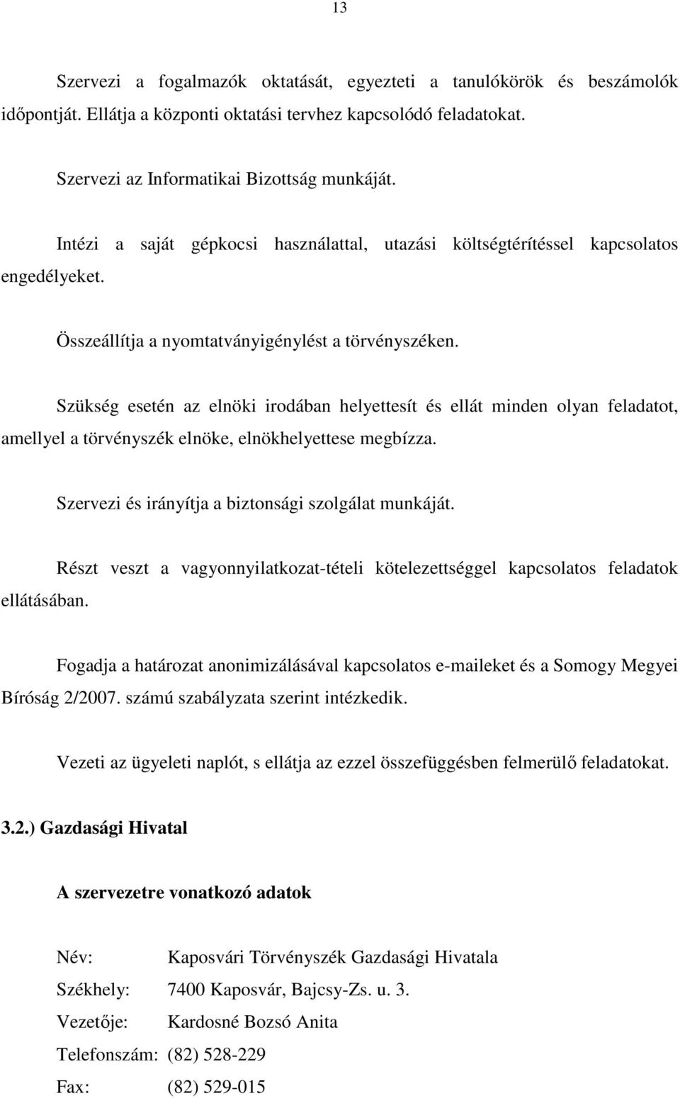 Szükség esetén az elnöki irodában helyettesít és ellát minden olyan feladatot, amellyel a törvényszék elnöke, elnökhelyettese megbízza. Szervezi és irányítja a biztonsági szolgálat munkáját.