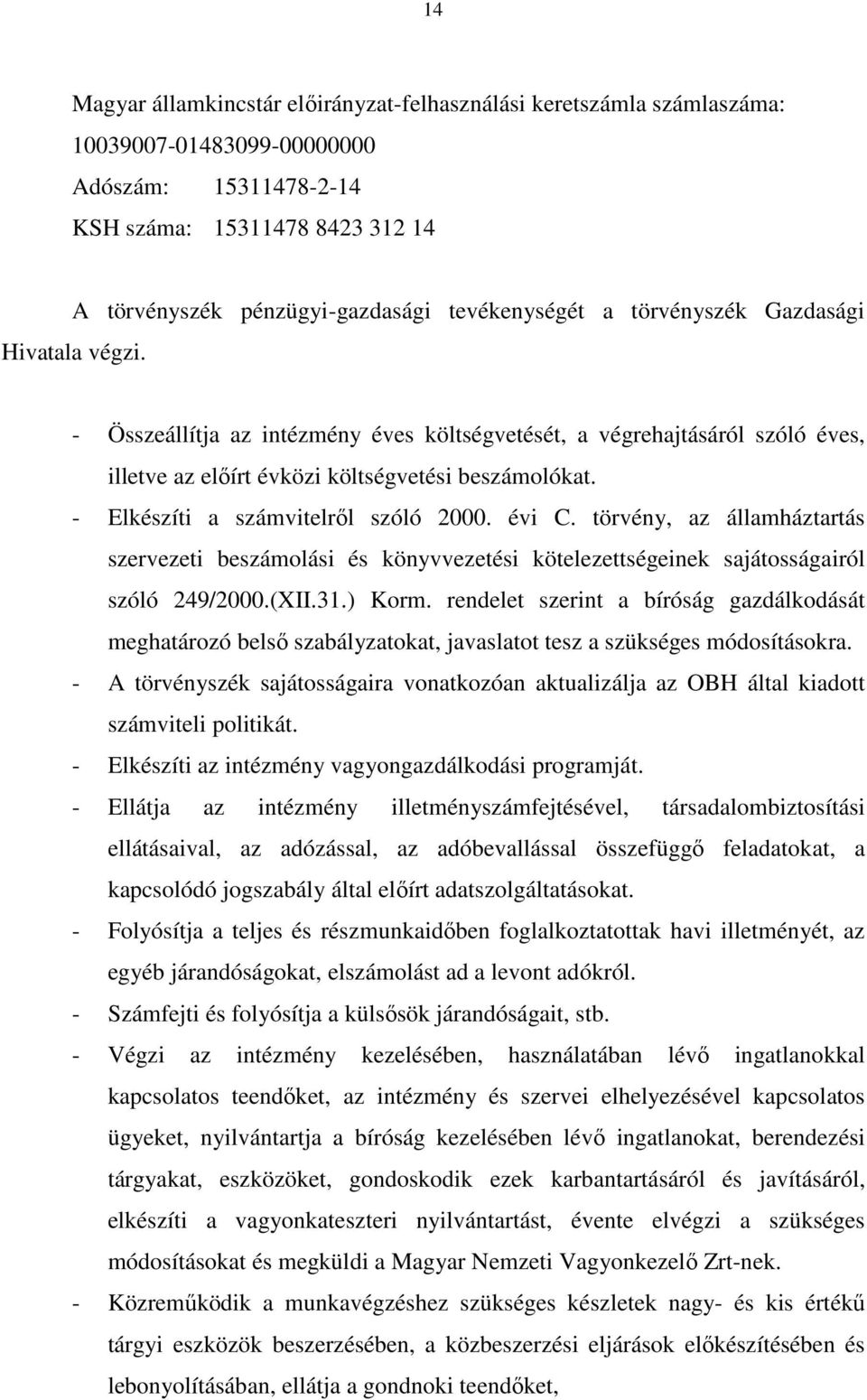 - Elkészíti a számvitelről szóló 2000. évi C. törvény, az államháztartás szervezeti beszámolási és könyvvezetési kötelezettségeinek sajátosságairól szóló 249/2000.(XII.31.) Korm.