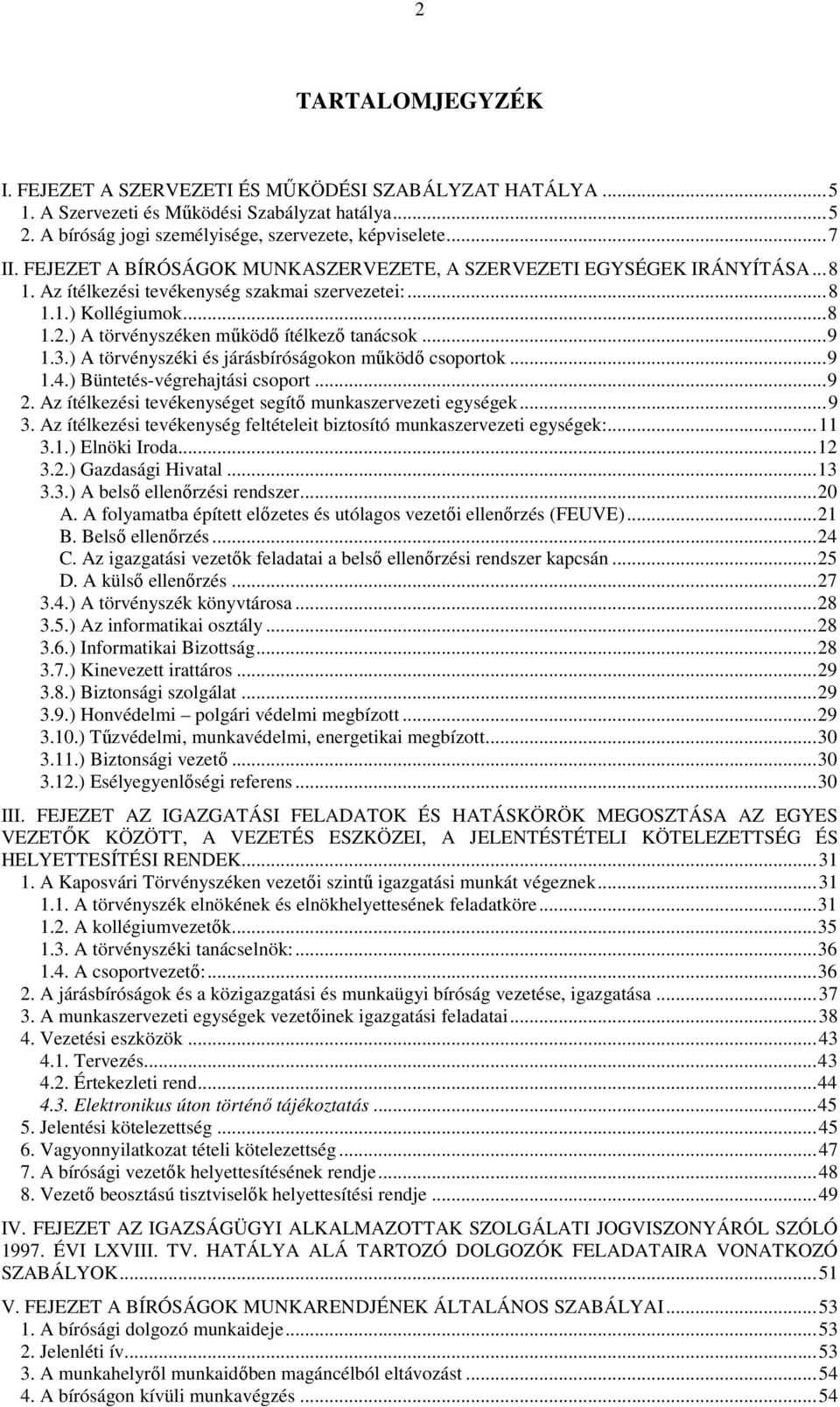 .. 9 1.3.) A törvényszéki és járásbíróságokon működő csoportok... 9 1.4.) Büntetés-végrehajtási csoport... 9 2. Az ítélkezési tevékenységet segítő munkaszervezeti egységek... 9 3.