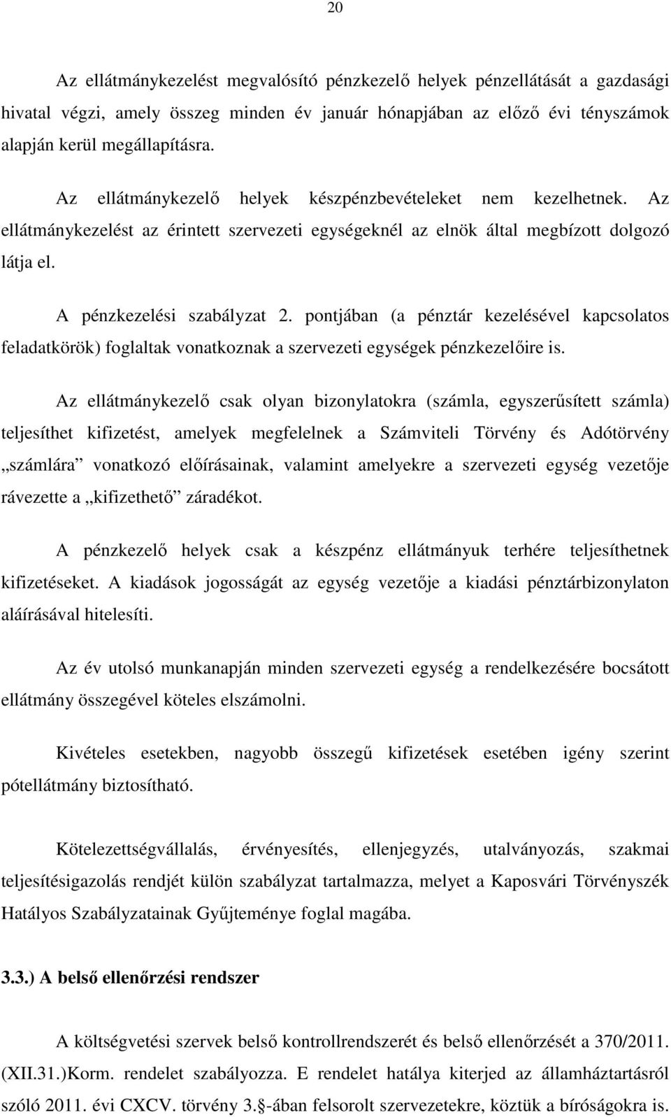 pontjában (a pénztár kezelésével kapcsolatos feladatkörök) foglaltak vonatkoznak a szervezeti egységek pénzkezelőire is.