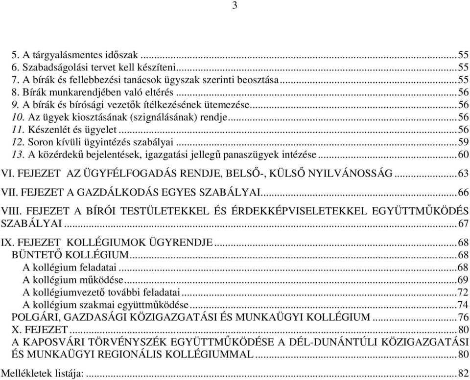 A közérdekű bejelentések, igazgatási jellegű panaszügyek intézése... 60 VI. FEJEZET AZ ÜGYFÉLFOGADÁS RENDJE, BELSŐ-, KÜLSŐ NYILVÁNOSSÁG... 63 VII. FEJEZET A GAZDÁLKODÁS EGYES SZABÁLYAI... 66 VIII.