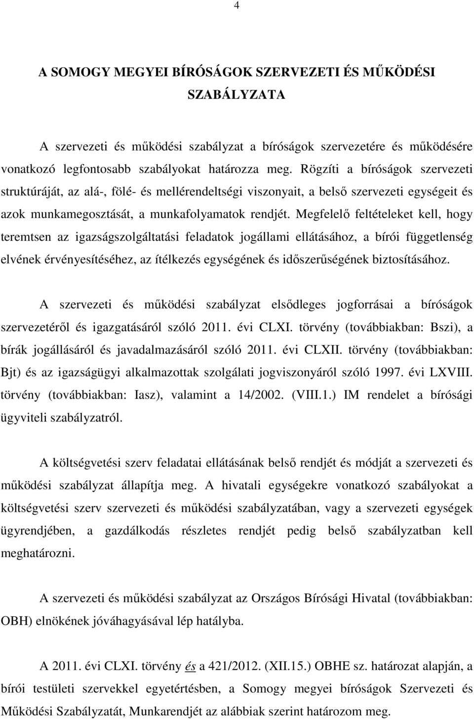 Megfelelő feltételeket kell, hogy teremtsen az igazságszolgáltatási feladatok jogállami ellátásához, a bírói függetlenség elvének érvényesítéséhez, az ítélkezés egységének és időszerűségének