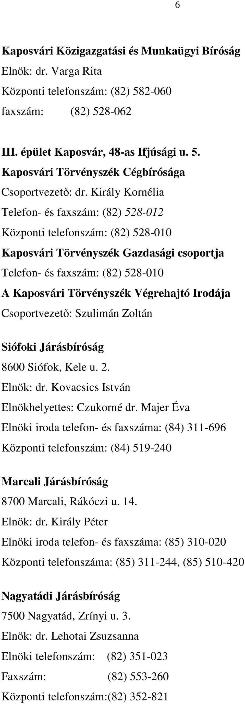 Irodája Csoportvezető: Szulimán Zoltán Siófoki Járásbíróság 8600 Siófok, Kele u. 2. Elnök: dr. Kovacsics István Elnökhelyettes: Czukorné dr.