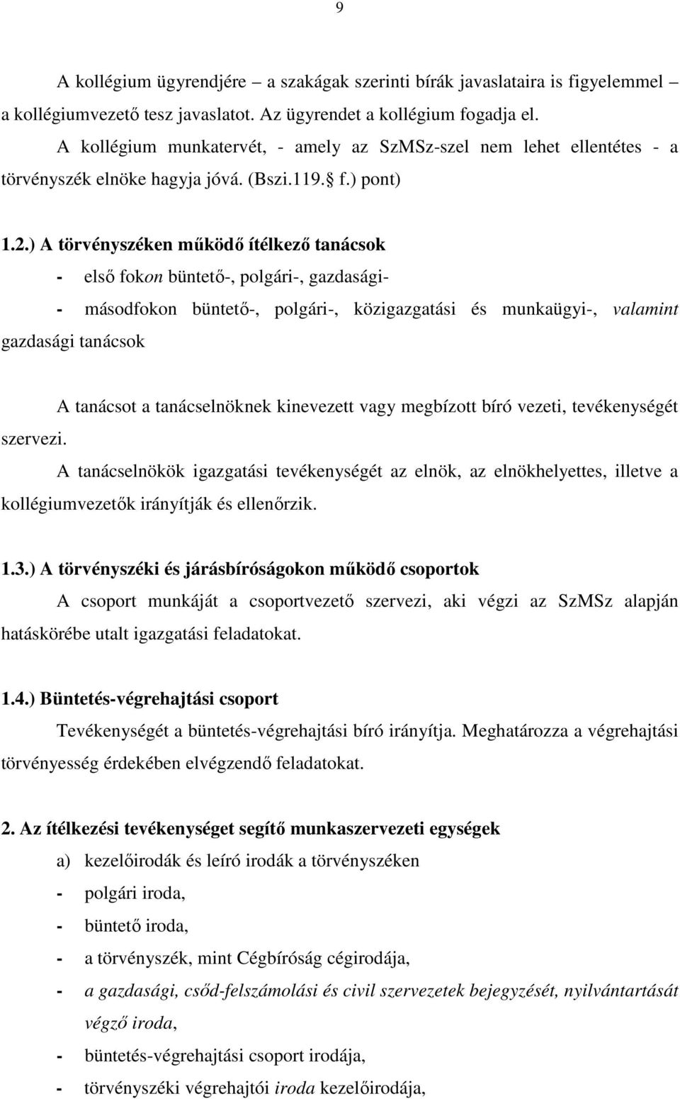 ) A törvényszéken működő ítélkező tanácsok - első fokon büntető-, polgári-, gazdasági- - másodfokon büntető-, polgári-, közigazgatási és munkaügyi-, valamint gazdasági tanácsok A tanácsot a