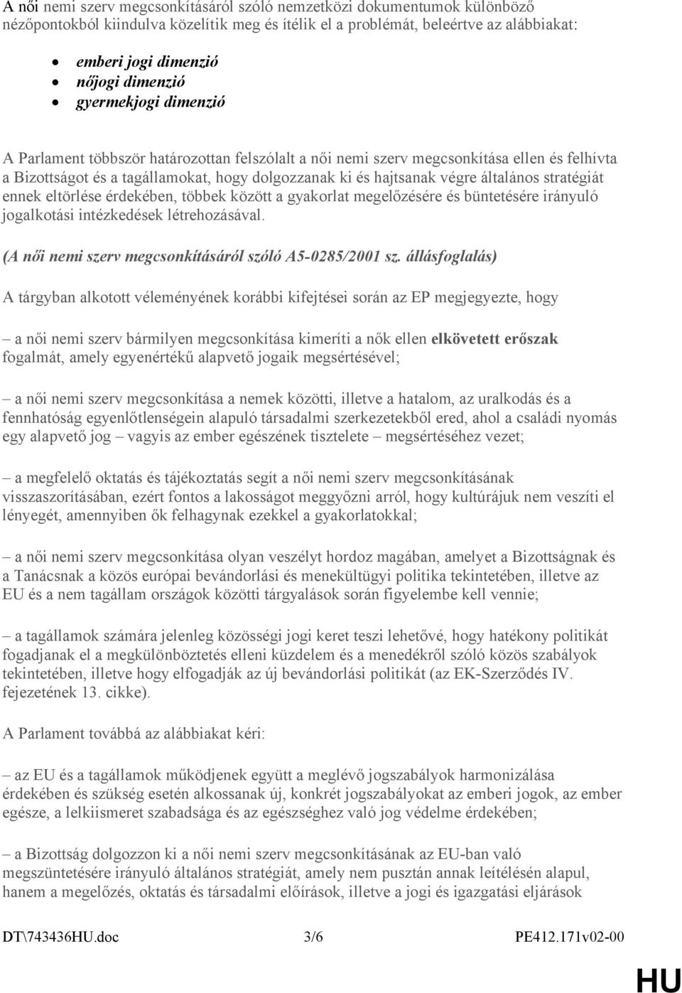 stratégiát ennek eltörlése érdekében, többek között a gyakorlat megelőzésére és büntetésére irányuló jogalkotási intézkedések létrehozásával. (A női nemi szerv megcsonkításáról szóló A5-0285/2001 sz.