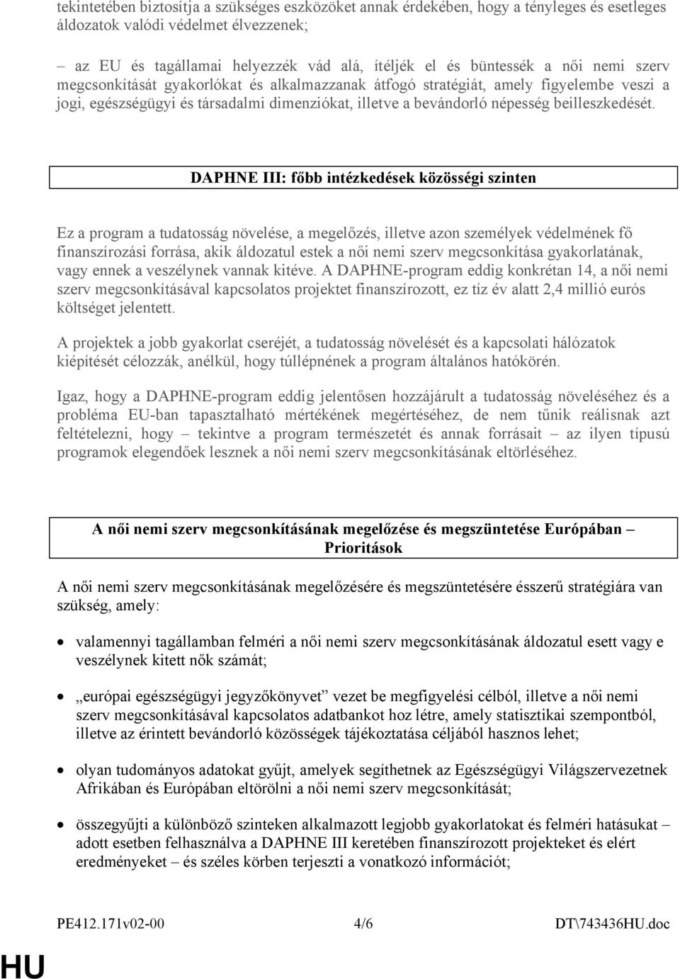 DAPHNE III: főbb intézkedések közösségi szinten Ez a program a tudatosság növelése, a megelőzés, illetve azon személyek védelmének fő finanszírozási forrása, akik áldozatul estek a női nemi szerv