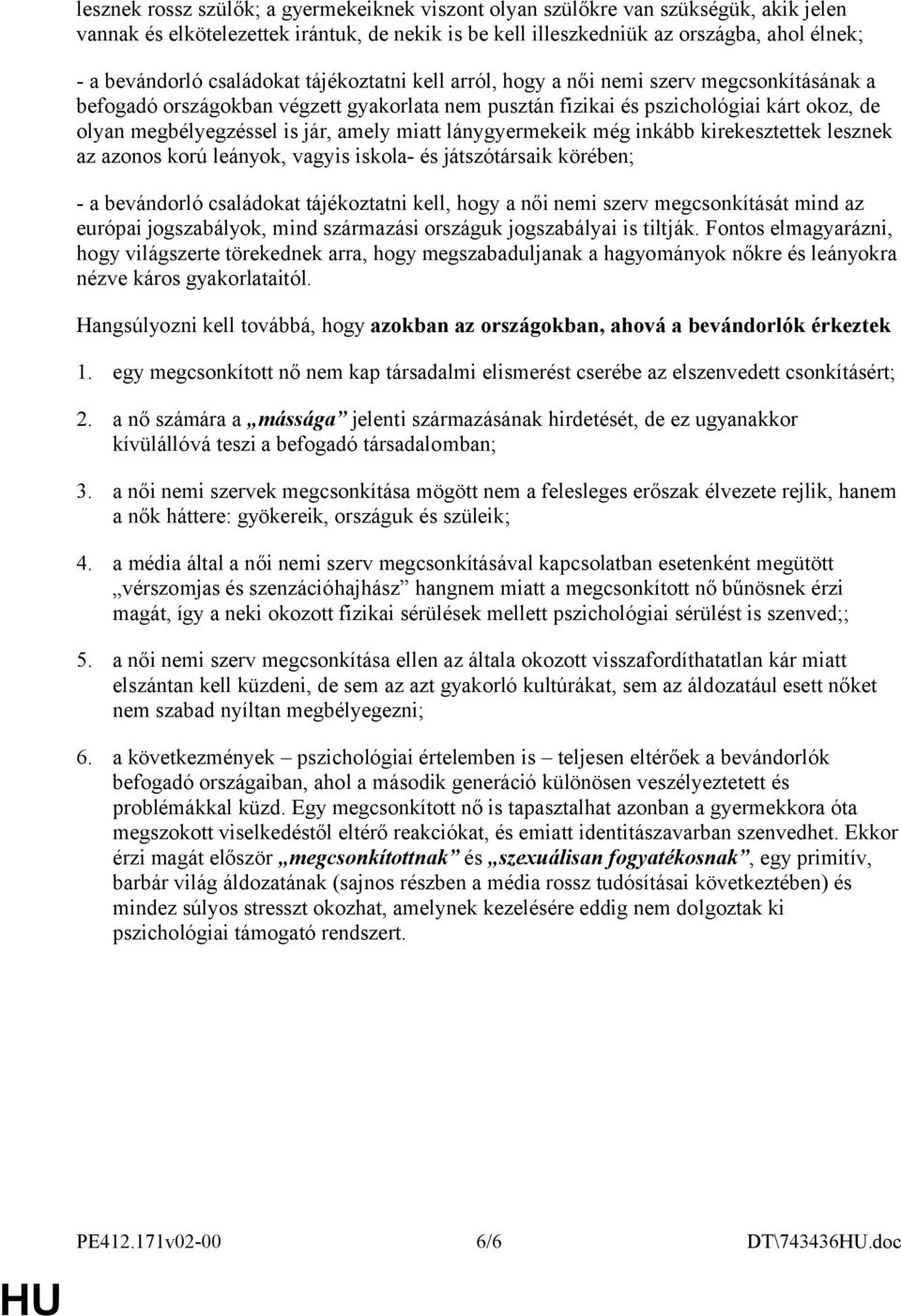 amely miatt lánygyermekeik még inkább kirekesztettek lesznek az azonos korú leányok, vagyis iskola- és játszótársaik körében; - a bevándorló családokat tájékoztatni kell, hogy a női nemi szerv