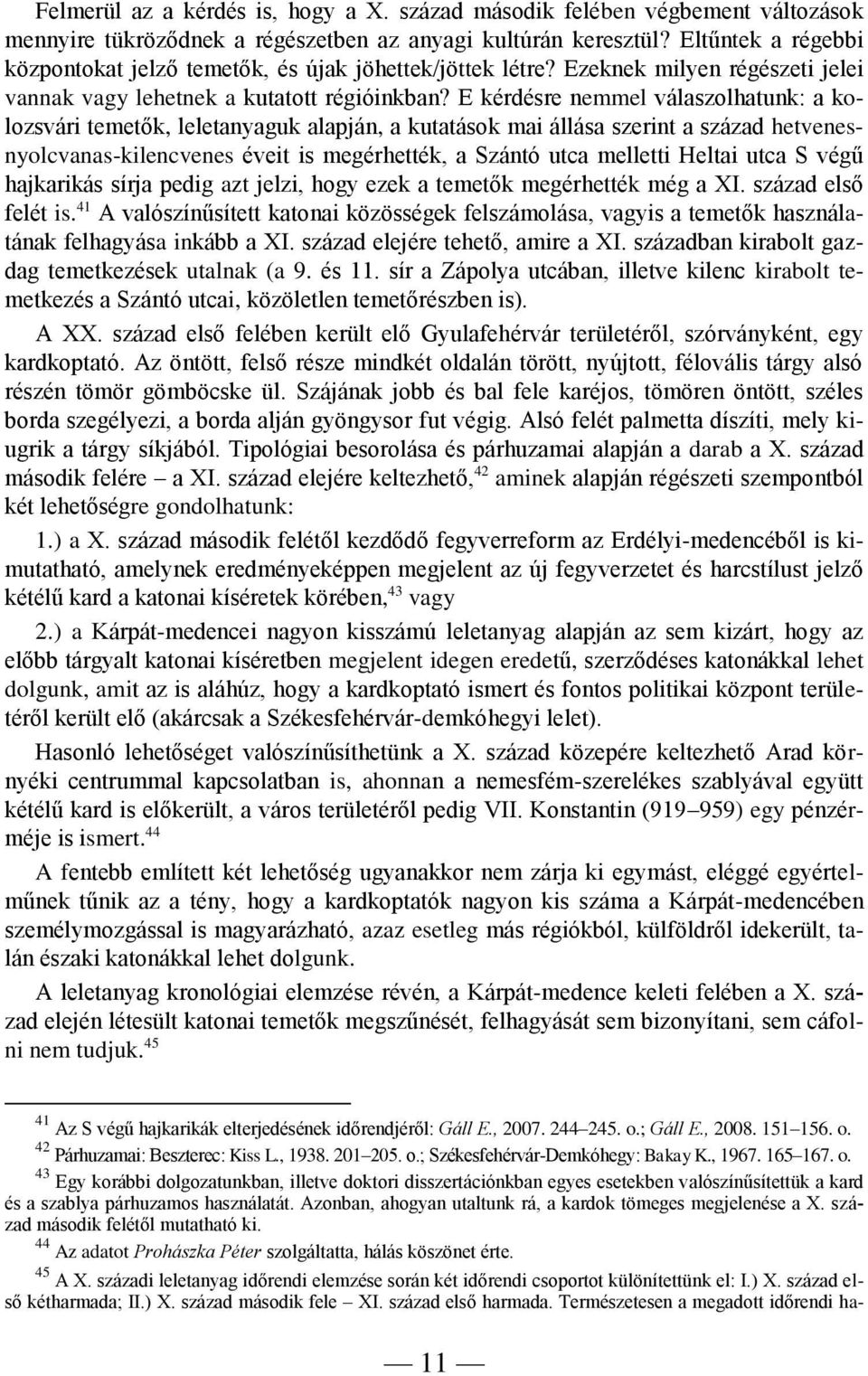 E kérdésre nemmel válaszolhatunk: a kolozsvári temetők, leletanyaguk alapján, a kutatások mai állása szerint a század hetvenesnyolcvanas-kilencvenes éveit is megérhették, a Szántó utca melletti