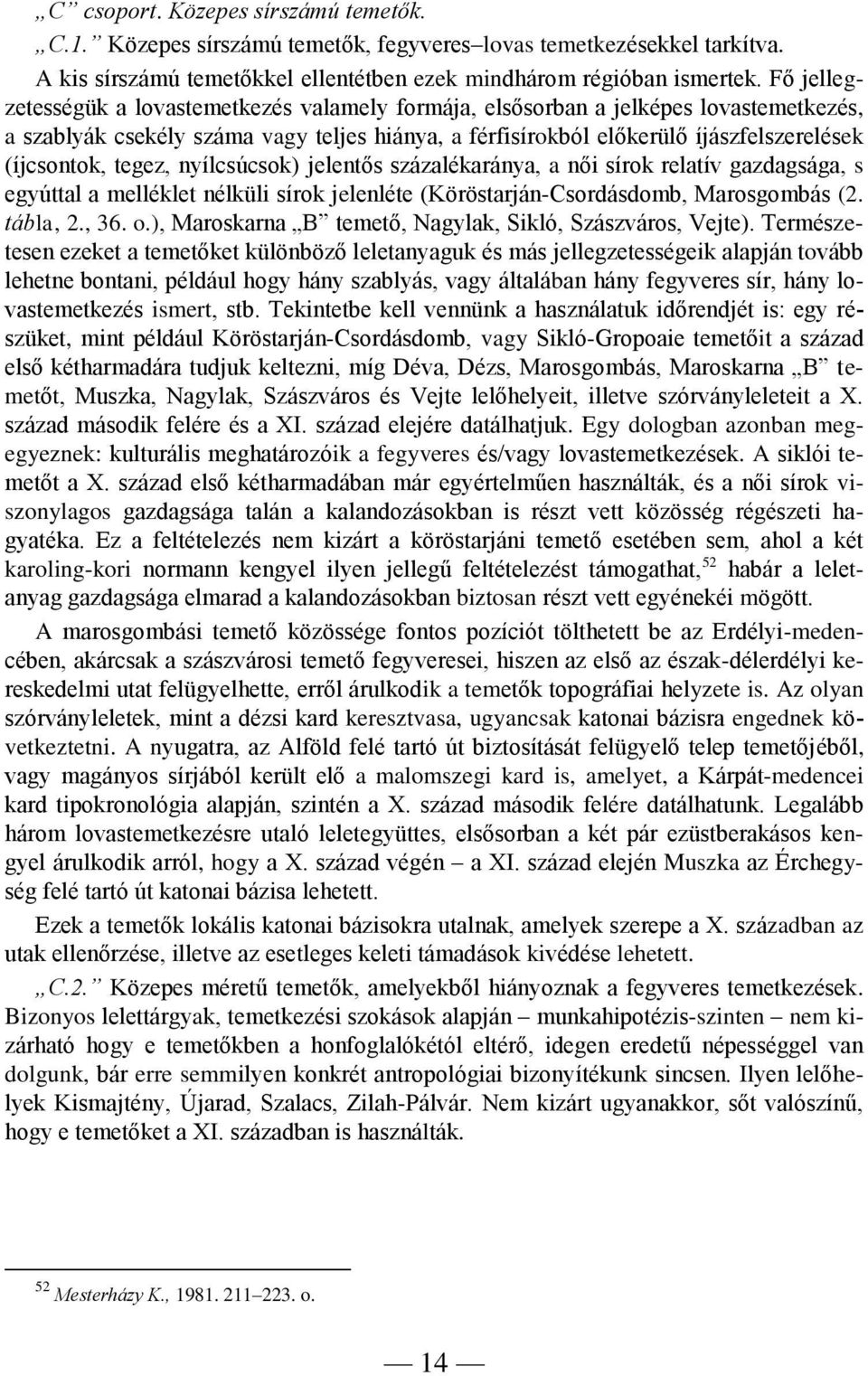 tegez, nyílcsúcsok) jelentős százalékaránya, a női sírok relatív gazdagsága, s egyúttal a melléklet nélküli sírok jelenléte (Köröstarján-Csordásdomb, Marosgombás (2. tábla, 2., 36. o.