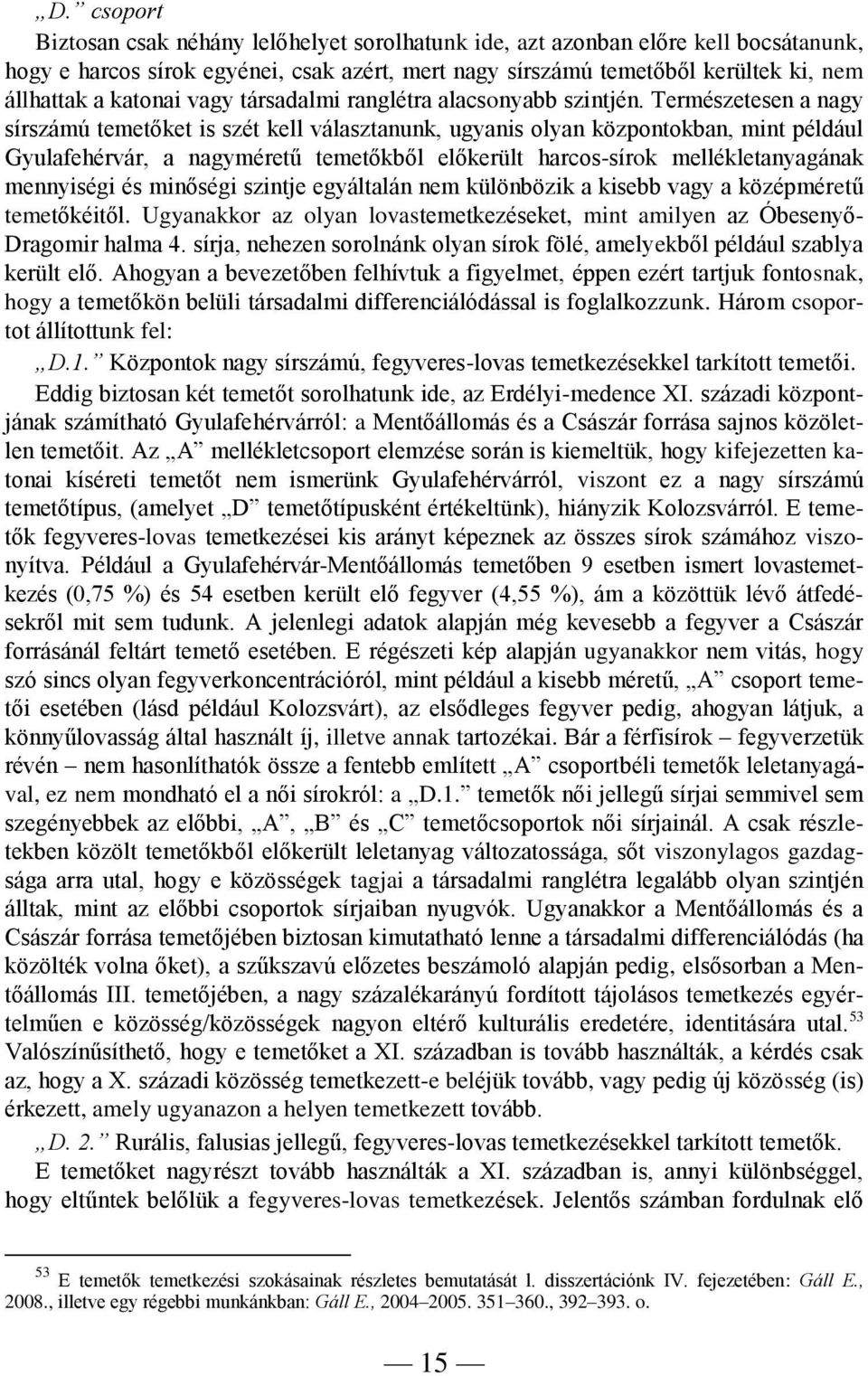 Természetesen a nagy sírszámú temetőket is szét kell választanunk, ugyanis olyan központokban, mint például Gyulafehérvár, a nagyméretű temetőkből előkerült harcos-sírok mellékletanyagának mennyiségi